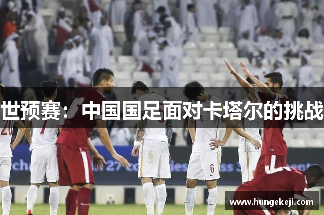 世预赛：中国国足面对卡塔尔的挑战
